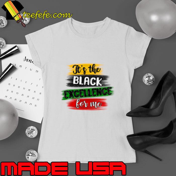 It'S The Black Excellence For Me T-Shirt Ladies tee It'S The Black Excellence For Me T-Shirt Ladies tee