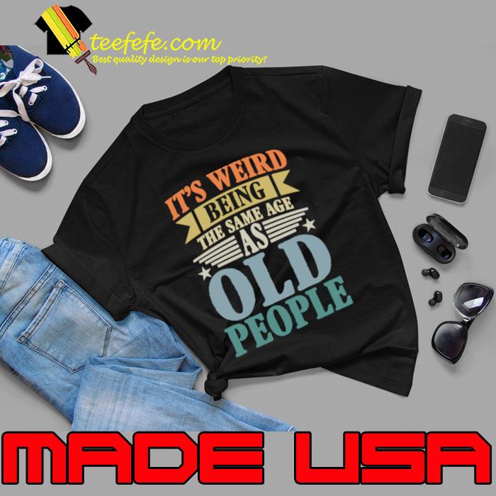 It's Weird Being The Same Age As Old People Stars Retro T-Shirt It's Weird Being The Same Age As Old People Stars Retro T-Shirt