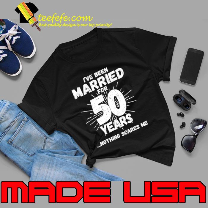I've Been Married For 50 Years Nothing Scares Me Couples Married Anniversary T-Shirt Unisex I've Been Married For 50 Years Nothing Scares Me Couples Married Anniversary T-Shirt Unisex