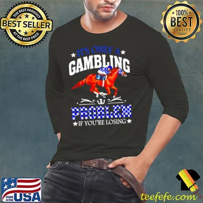 Kentucky derby horse racing it’s only a gambling problem if you’re losing shirt