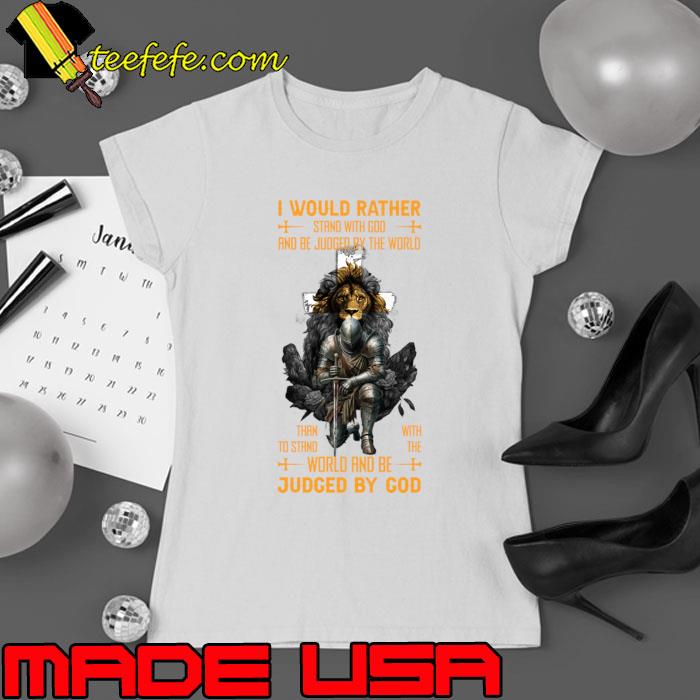 Knight Templar And Lion I Would Rather Stand with God and Be Judged by The World T-Shirt Ladies tee Knight Templar And Lion I Would Rather Stand with God and Be Judged by The World T-Shirt Ladies tee