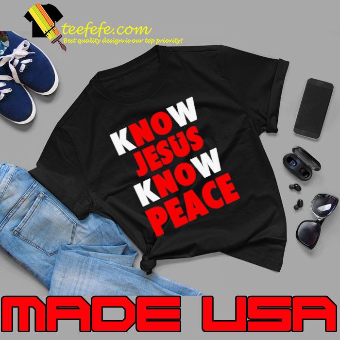 Know Jesus know peace no Jesus no peace s Unisex Know Jesus know peace no Jesus no peace s Unisex