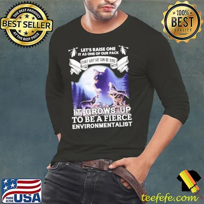 Let's raise one as one of our pack To be a fierce environmentalist wolf shirt