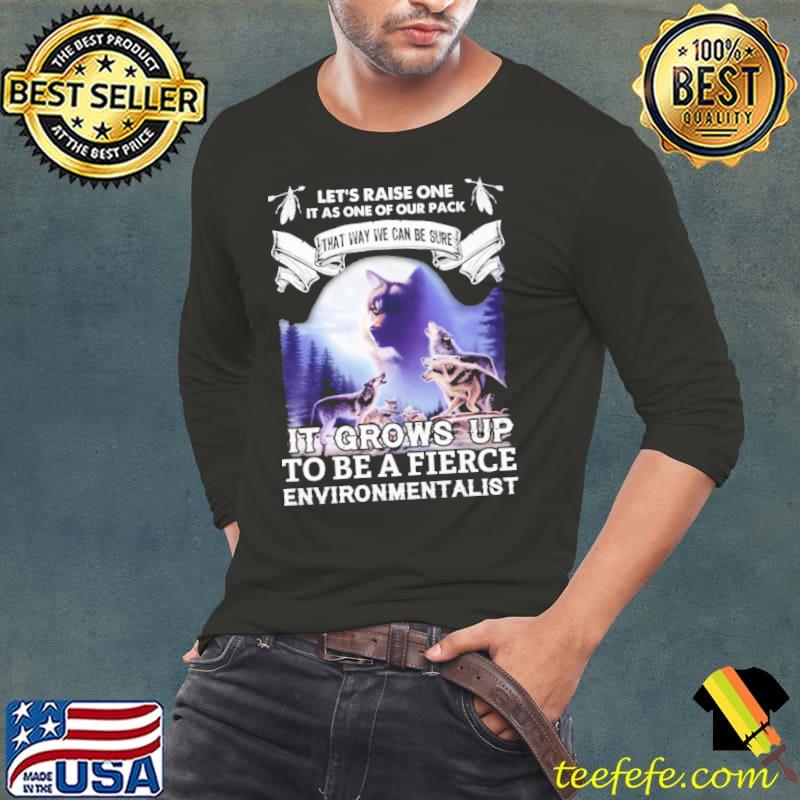 Let's raise one as one of our pack To be a fierce environmentalist wolf shirt Let's raise one as one of our pack To be a fierce environmentalist wolf shirt