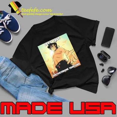 Let’s Take Testosterone Together Shirt