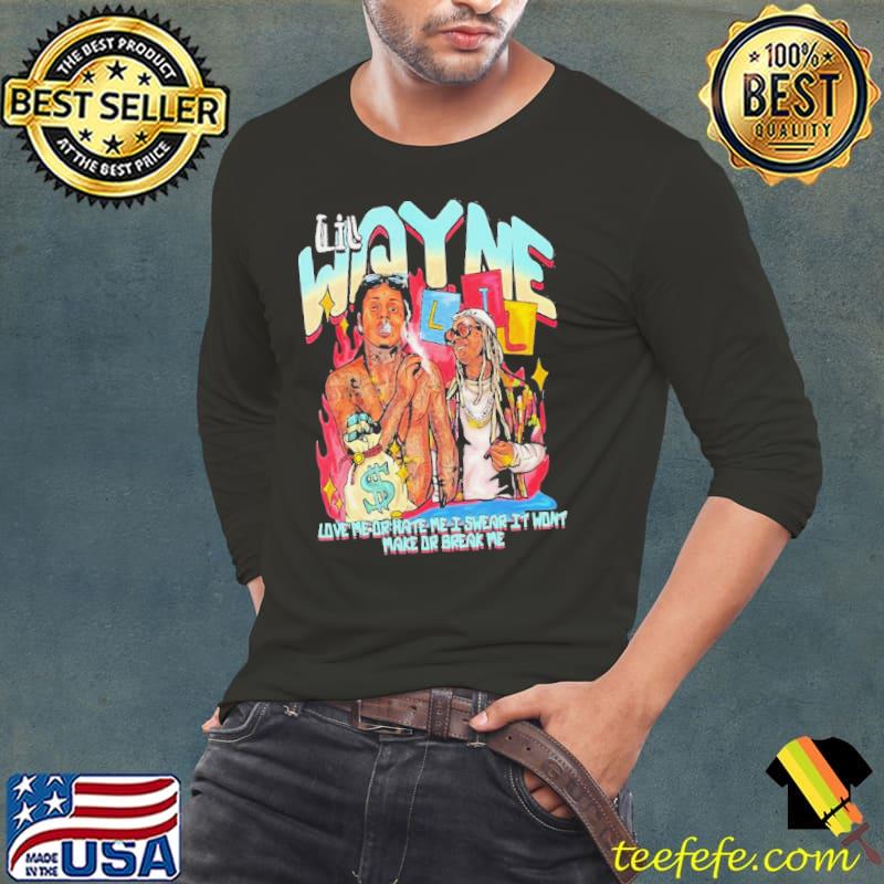 Lil Wayne Love Me Or Hate Me I Swear It Won’t Make Or Break Me Shirt Long Sleeve Tee Lil Wayne Love Me Or Hate Me I Swear It Won’t Make Or Break Me Shirt Long Sleeve Tee