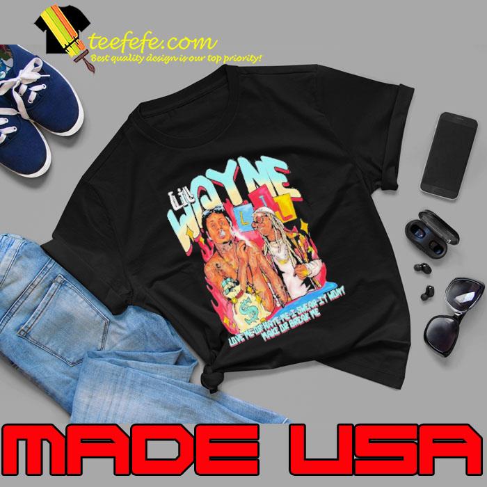 Lil Wayne Love Me Or Hate Me I Swear It Won’t Make Or Break Me Shirt Unisex Lil Wayne Love Me Or Hate Me I Swear It Won’t Make Or Break Me Shirt Unisex