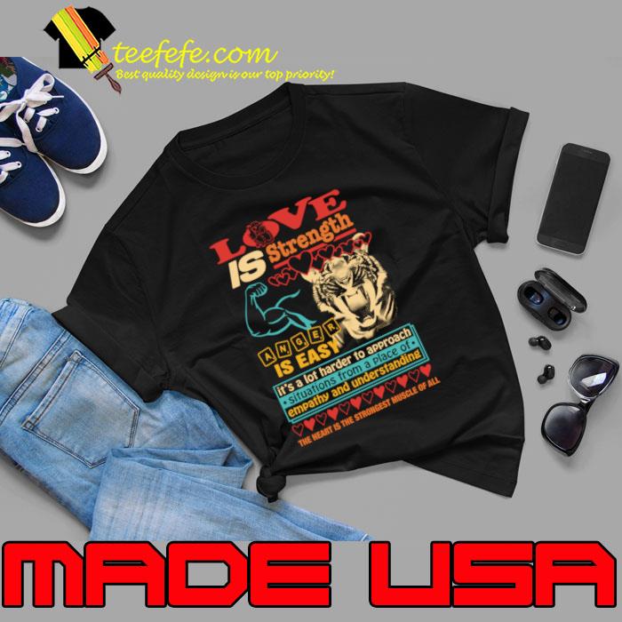 Love Is Strength Anger Is Easy It’s A Lot Harder To Hearts T-Shirt