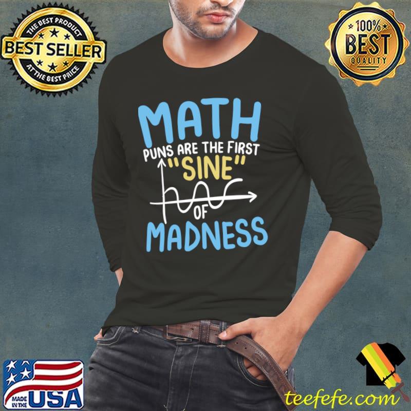 Math Puns are the First Sine of Madness T-Shirt Long Sleeve Tee Math Puns are the First Sine of Madness T-Shirt Long Sleeve Tee