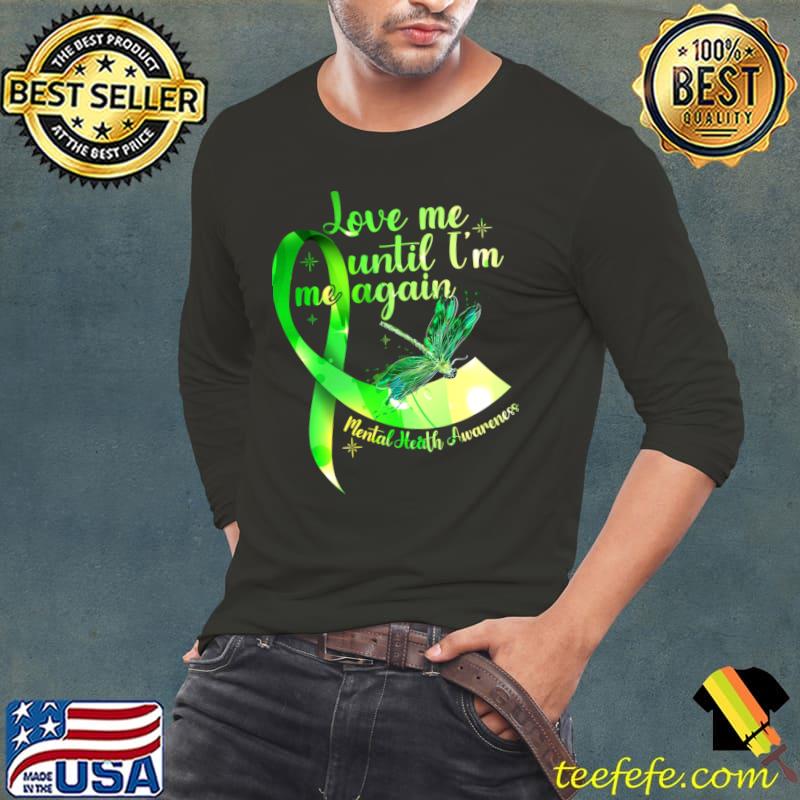 Mental Health Awareness Love Me Until I'm Me Again Dragonfly Green Brown T-Shirt Long Sleeve Tee Mental Health Awareness Love Me Until I'm Me Again Dragonfly Green Brown T-Shirt Long Sleeve Tee