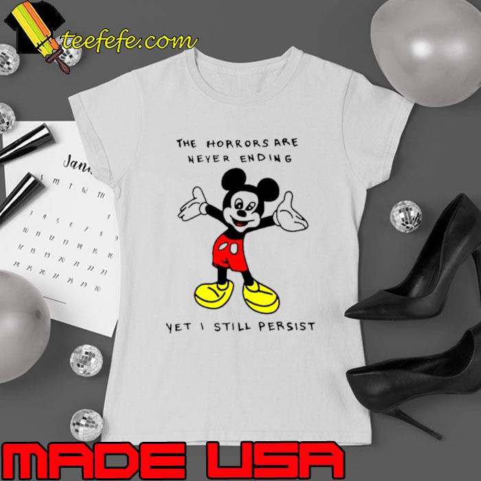 Mickey the horrors are never ending yet I still persist shirt