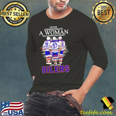 Never underestimate a woman who understands hockey and loves Oilers signatures shirt