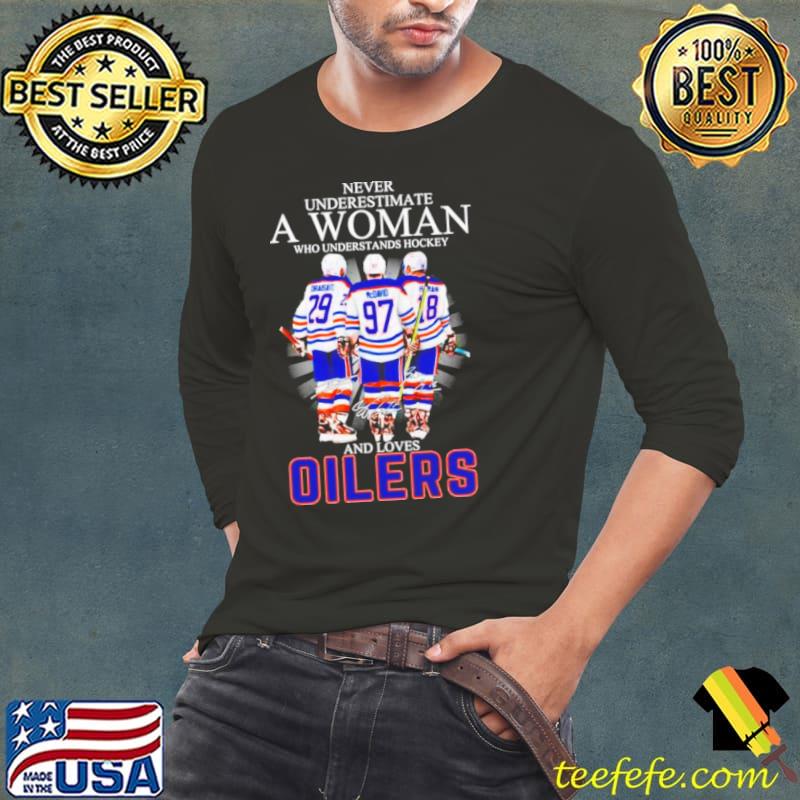 Never underestimate a woman who understands hockey and loves Oilers signatures shirt