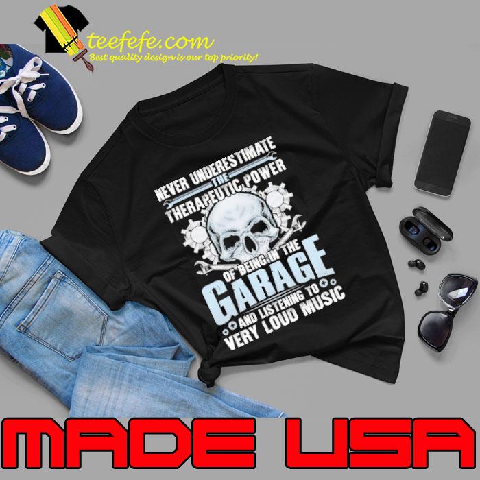Never underestimate the therapeutic power of being in the garage very loud skull s Unisex Never underestimate the therapeutic power of being in the garage very loud skull s Unisex
