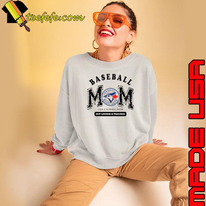 Nice toronto Blue Jays Logo Baseball Mom Like A Normal Mom But Louder And Prouder Shirt Sweatshirt Nice toronto Blue Jays Logo Baseball Mom Like A Normal Mom But Louder And Prouder Shirt Sweatshirt