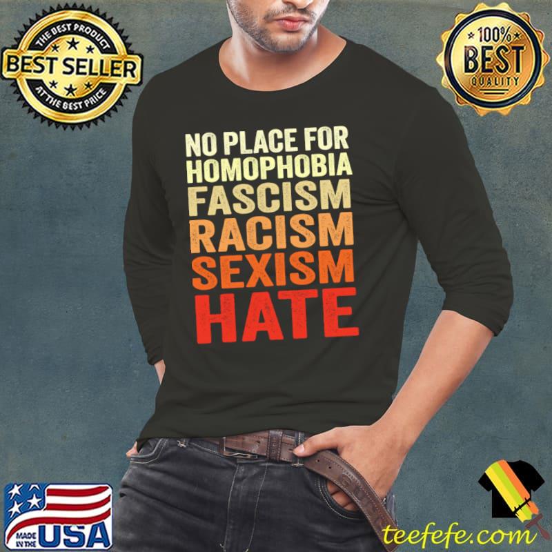 No Place For Homophobia Fascism Racism Sexism Hate T-Shirt Long Sleeve Tee No Place For Homophobia Fascism Racism Sexism Hate T-Shirt Long Sleeve Tee