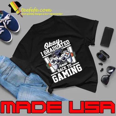 Okay I Graduated Now Back To Gaming Video Game T-Shirt