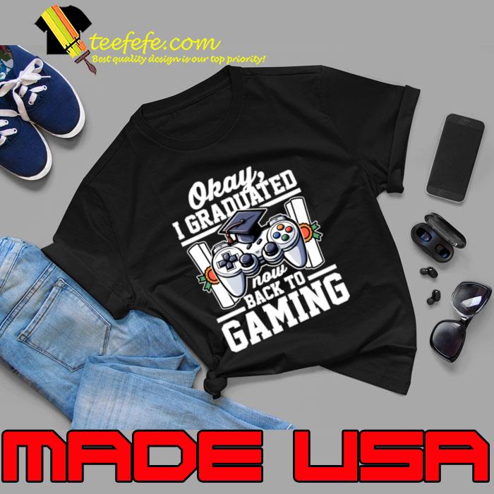 Okay I Graduated Now Back To Gaming Video Game T-Shirt