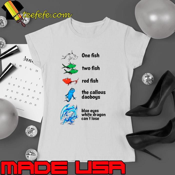One fish two fish red fish the callous daoboys blue eyes white dragon can’t lose s Ladies tee One fish two fish red fish the callous daoboys blue eyes white dragon can’t lose s Ladies tee