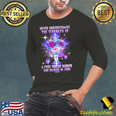 Original never Underestimate The Strength Of A Cystic Fibrosis Warrior Who Believes In Jesus Cystic Fibrosis Awareness shirt
