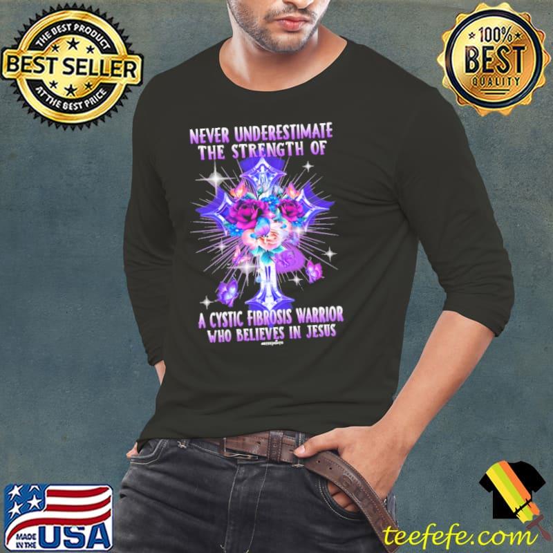 Original never Underestimate The Strength Of A Cystic Fibrosis Warrior Who Believes In Jesus Cystic Fibrosis Awareness shirt