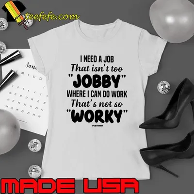 Premium i Need A Job That Isn't Too Jobby Where Can Do Work Worky shirt