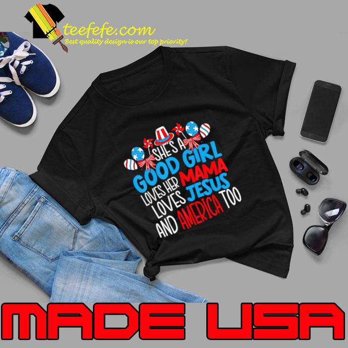 She's A Good Girl Loves Her Mama Loves Jeus America Too 4Th Of July Usa Patriotic T-Shirt