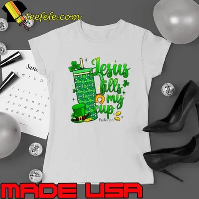 St Patrick Days Jesus Fills My Cup shirt