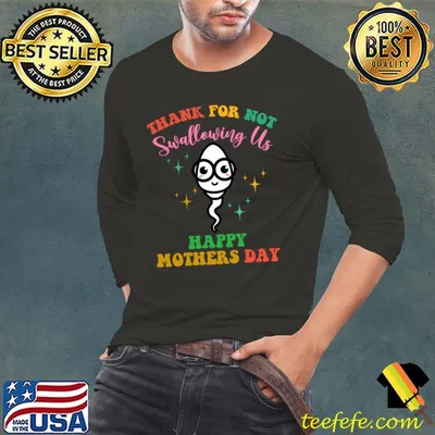 Thank You For Not Swallowing Us Mother's Day Sporm T-Shirt