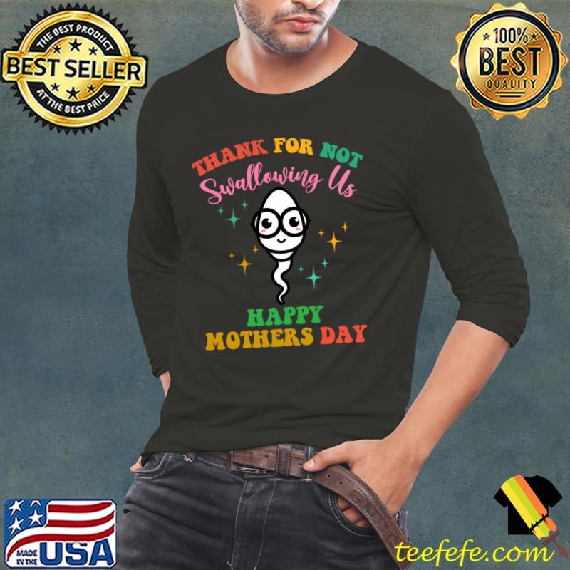 Thank You For Not Swallowing Us Mother's Day Sporm T-Shirt