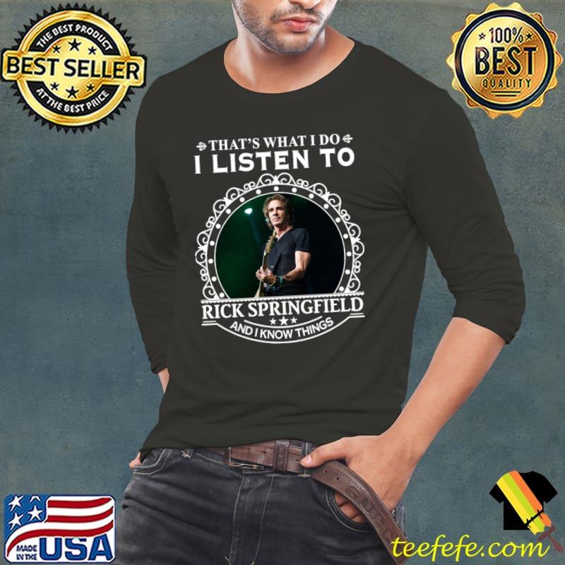 That's what i do listen to Rick Springfield and know things T-Shirt Long Sleeve Tee That's what i do listen to Rick Springfield and know things T-Shirt Long Sleeve Tee