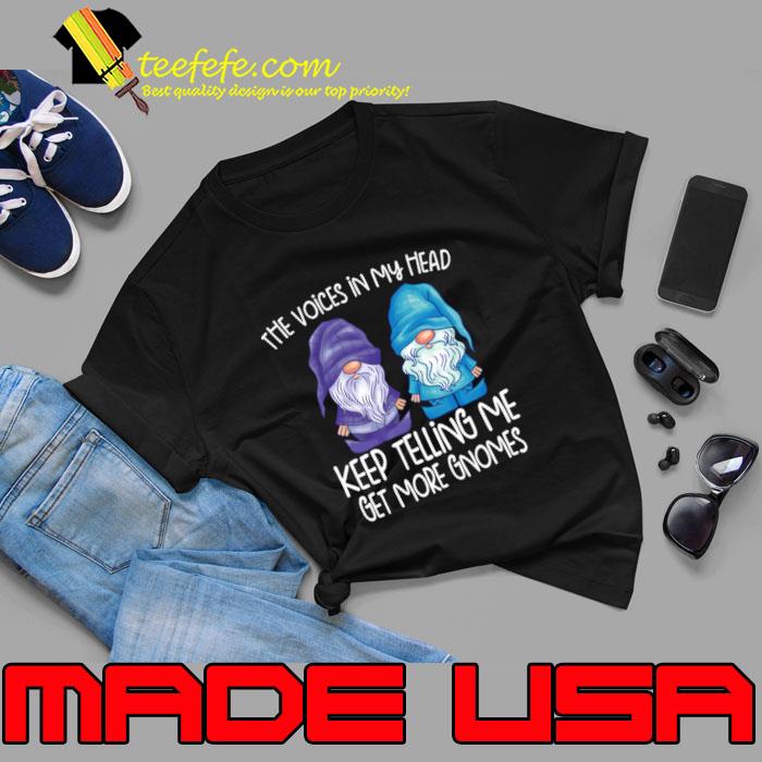 The little voices in my head keep telling me get more gnomes T-Shirt Unisex The little voices in my head keep telling me get more gnomes T-Shirt Unisex