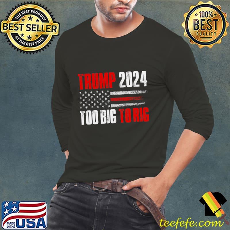 Too Big To Rig Trump 2024 American Flag Election T-Shirt Long Sleeve Tee Too Big To Rig Trump 2024 American Flag Election T-Shirt Long Sleeve Tee