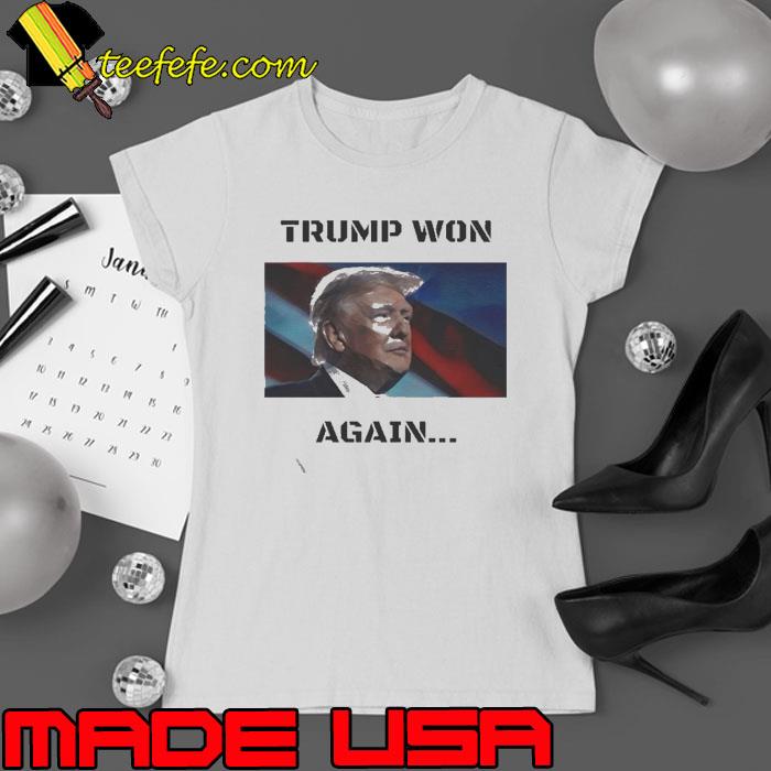 Trump Won Again 2024 Shirt Ladies tee Trump Won Again 2024 Shirt Ladies tee