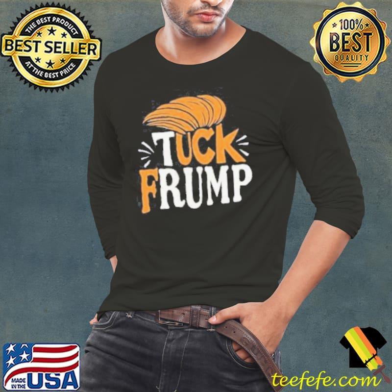 Tuck Frump Donald Trump Shirt Long Sleeve Tee Tuck Frump Donald Trump Shirt Long Sleeve Tee