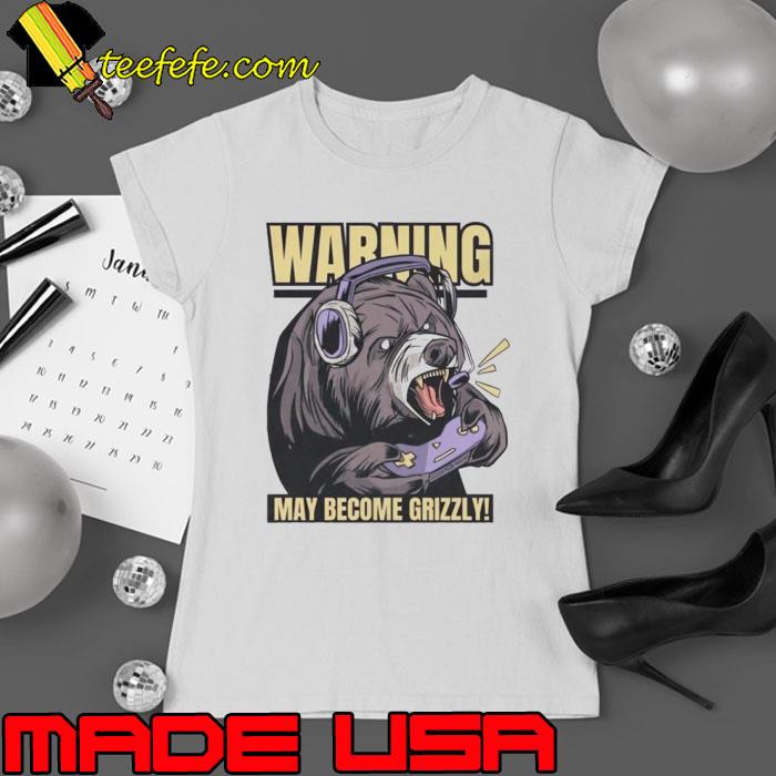 Warning may become grizzly s Ladies tee Warning may become grizzly s Ladies tee