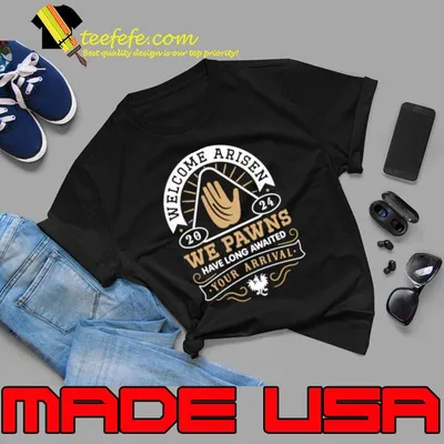 Welcome Arisen Emblem We Pawns Have Long Awaited Your Arrival T-Shirt