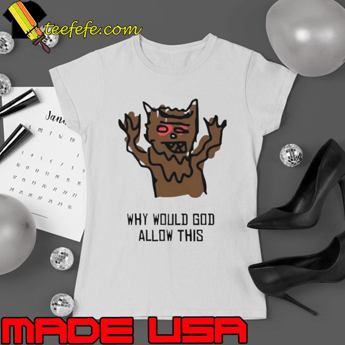 Why would god allow this s Ladies tee Why would god allow this s Ladies tee