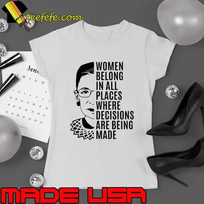 Women belong in all places where decisions are begin made rbg T-Shirt