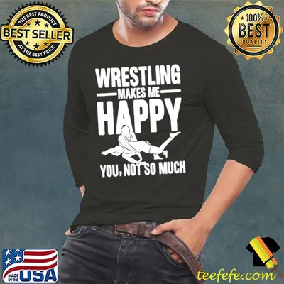 Wrestling Makes Me Happy You Not So Much T-Shirt