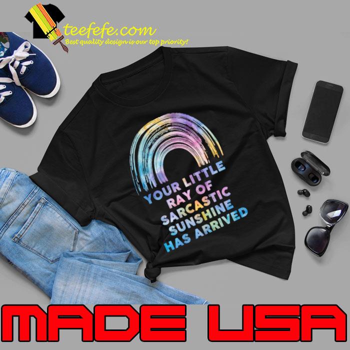 Your Little Ray Of Sarcastic Sunshine Has Arrived Rainbow T-Shirt