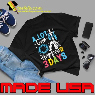 A Lot Can Happen In 3 Days Three Jesus Easter Day Christian T-Shirt