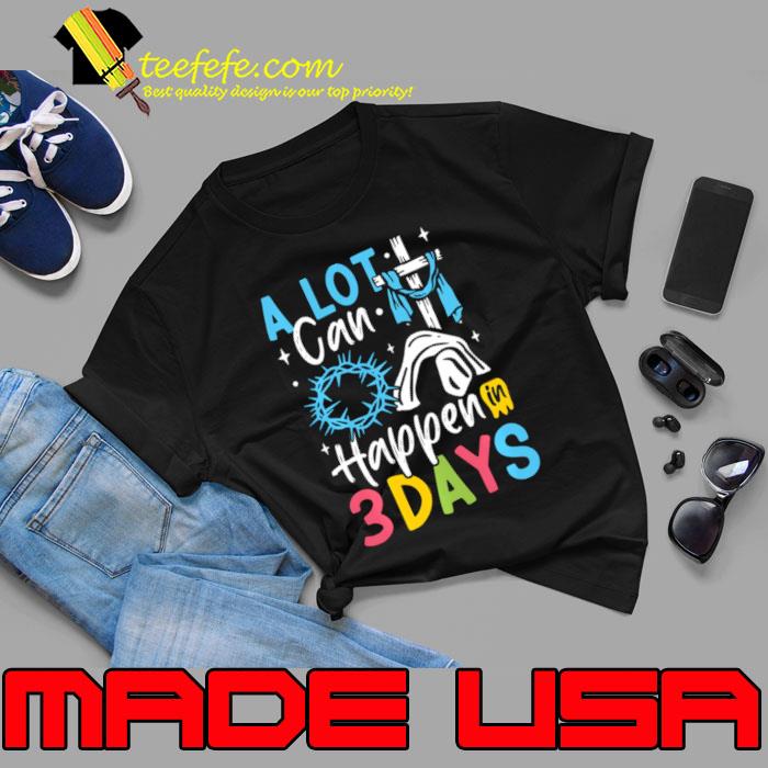 A Lot Can Happen In 3 Days Three Jesus Easter Day Christian T-Shirt