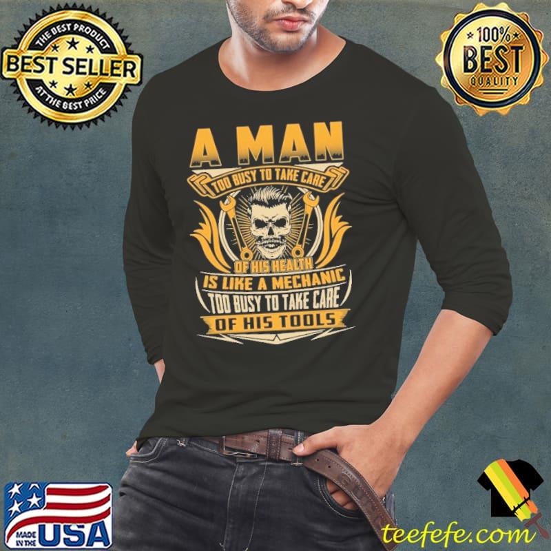 A man too bust take care like a mechanic of his tools skull s Long Sleeve Tee A man too bust take care like a mechanic of his tools skull s Long Sleeve Tee
