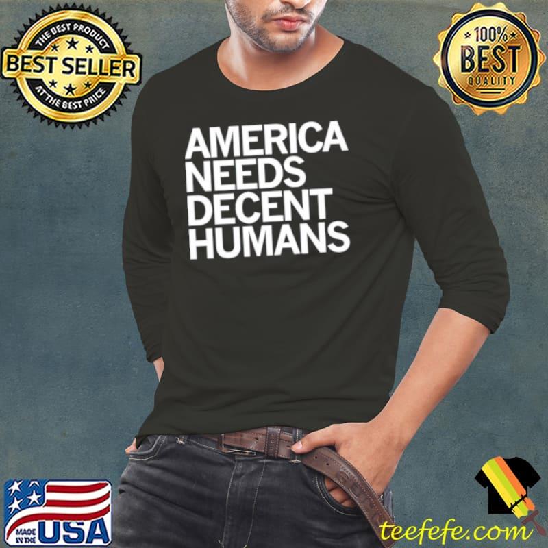 America needs decent humans s Long Sleeve Tee America needs decent humans s Long Sleeve Tee