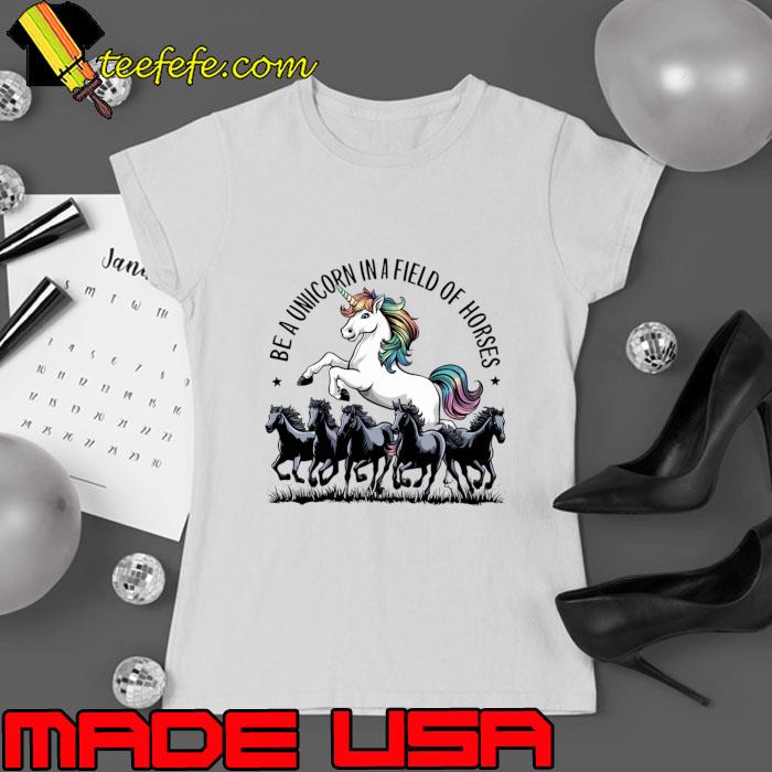 Be a unicorn in a field of horses T-Shirt