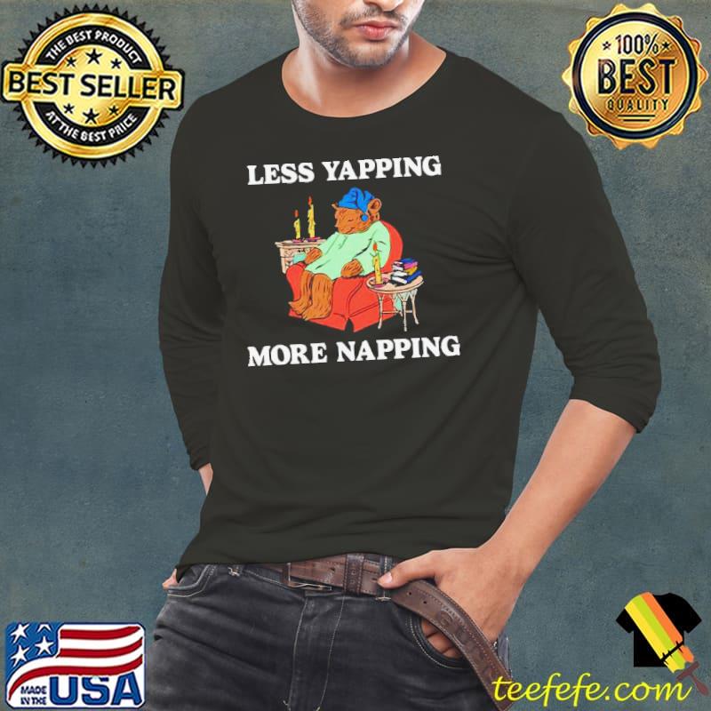 Bear less yapping more napping s Long Sleeve Tee Bear less yapping more napping s Long Sleeve Tee