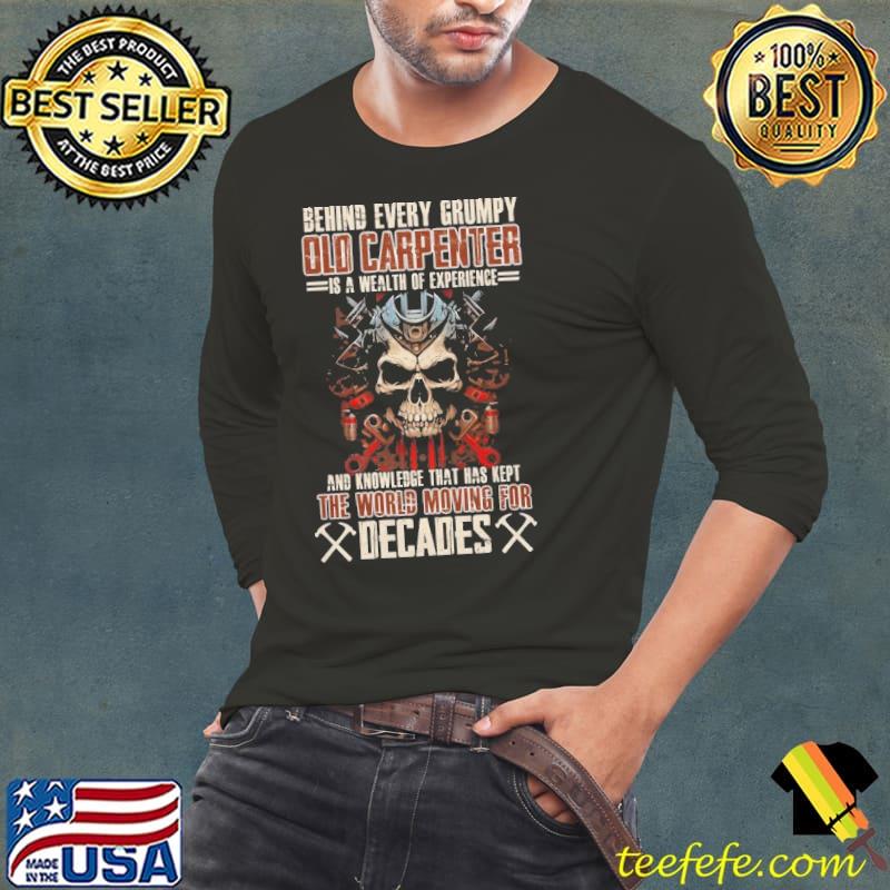 Behind every grumpy old carpenter wealth of experience the world decades skull s Long Sleeve Tee Behind every grumpy old carpenter wealth of experience the world decades skull s Long Sleeve Tee