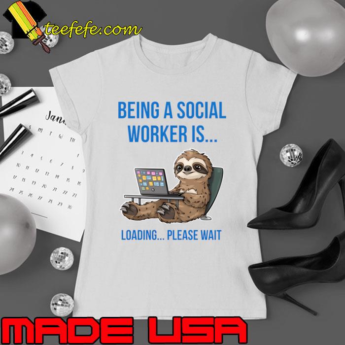 Being a social worker is loading please wait sloth computer t-SHirt Being a social worker is loading please wait sloth computer t-SHirt