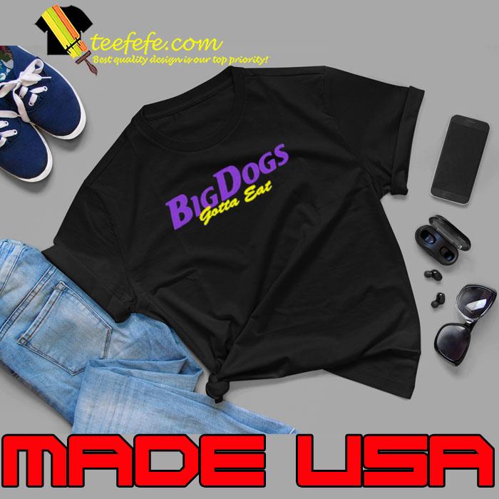 Big Dogs Gotta Eat Bdge Feast shirt Big Dogs Gotta Eat Bdge Feast shirt